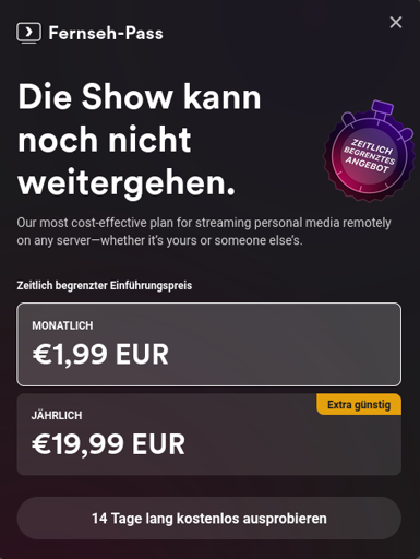 Screenshot of a pop up in plex media center saying "die show kann noch nicht weitergehen" which means the show cant go on yet. below are pricing options to buy a subscription. this is displayed on a home server in the same network. plex has worked for years.